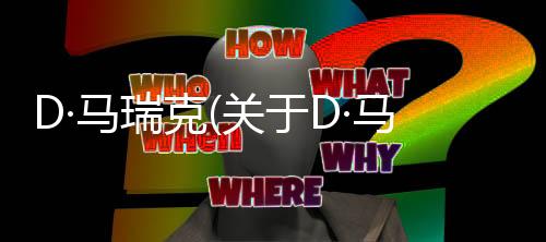 D·馬瑞克(關于D·馬瑞克簡述)