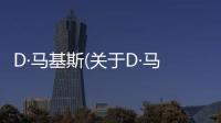 D·馬基斯(關(guān)于D·馬基斯簡(jiǎn)述)