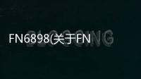 FN6898(關于FN6898簡述)