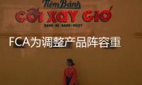 FCA為調(diào)整產(chǎn)品陣容重組北美工廠