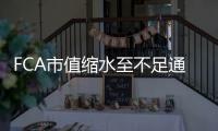 FCA市值縮水至不足通用一半 尋求站穩(wěn)腳