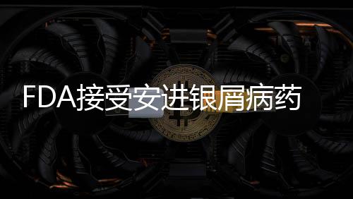 FDA接受安進(jìn)銀屑病藥物Otezla的補(bǔ)充新藥申請(qǐng)