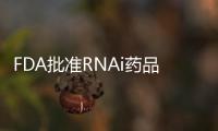 FDA批準RNAi藥品AMVUTTRA
