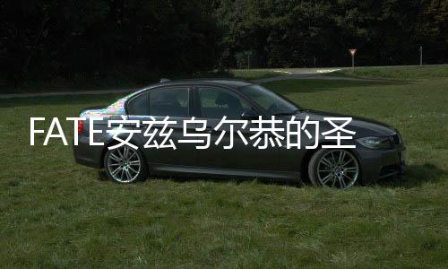 FATE安茲烏爾恭的圣杯(關于FATE安茲烏爾恭的圣杯簡述)