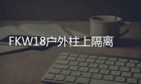 FKW18戶外柱上隔離式負荷開關(guān)(關(guān)于FKW18戶外柱上隔離式負荷開關(guān)簡述)