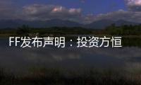 FF發布聲明：投資方恒大單方面出現違約