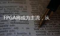 FPGA將成為主流，從數據中心到云再到邊緣