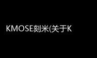 KMOSE刻米(關(guān)于KMOSE刻米簡述)