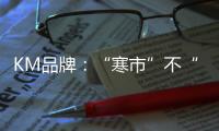 KM品牌：“寒市”不“寒”，“破冰”有招