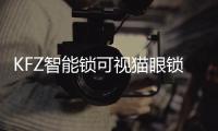 KFZ智能鎖可視貓眼鎖新品首秀 吸睛無數!