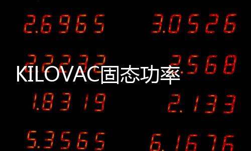 KILOVAC固態功率控制器應用最先進技術首發登陸