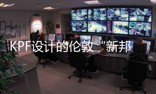 KPF設計的倫敦“新邦城”獲得規劃許可（圖）