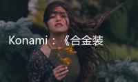 Konami：《合金裝備》系列累計銷量超5800萬