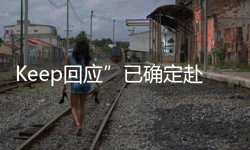 Keep回應”已確定赴港上市“傳聞：非官方消息，不予置評