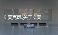 Ki麥克風(關于Ki麥克風簡述)