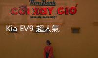 Kia EV9 超人氣，價格雖高但賣得比 EV6 還好