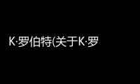 K·羅伯特(關于K·羅伯特簡述)