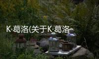 K·葛洛(關于K·葛洛簡述)