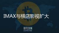 IMAX與橫店影視擴大合作 將于中國多地新建20家IMAX影院