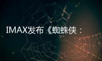 IMAX發布《蜘蛛俠：英雄遠征》主創特輯