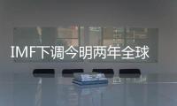 IMF下調(diào)今明兩年全球經(jīng)濟(jì)增長(zhǎng)預(yù)期 中國(guó)增速7.8%