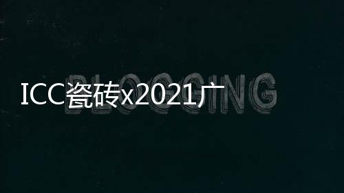 ICC瓷磚x2021廣州設計周，你被“粉”到了嗎？2021 ICC & Coloful Mexico