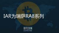 IAR為瑞薩RA8系列MCU開發提供支持