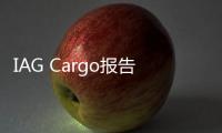 IAG Cargo報(bào)告：第季度貨運(yùn)收入和貨運(yùn)量將有所改善