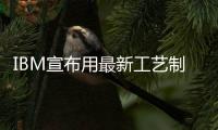IBM宣布用最新工藝制造5納米芯片