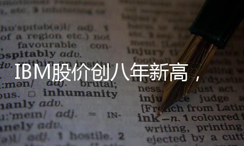 IBM股價創八年新高，轉型之路獲市場認可
