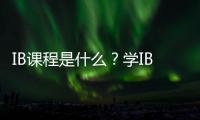 IB課程是什么？學IB有什么用？
