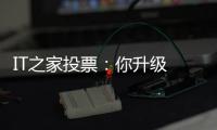IT之家投票：你升級 HarmonyOS NEXT 系統了嗎？