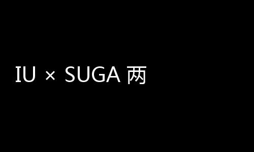 IU × SUGA 兩強聯(lián)手 合作曲〈Eight〉大獲成功！