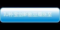 IU樸寶劍新劇豆瓣漲至9.5分 年代劇的新標桿