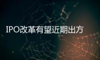 IPO改革有望近期出方案