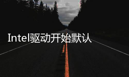 Intel驅動開始默認搜集數據