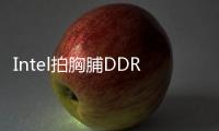 Intel拍胸脯DDR5PCIe5.0明年見