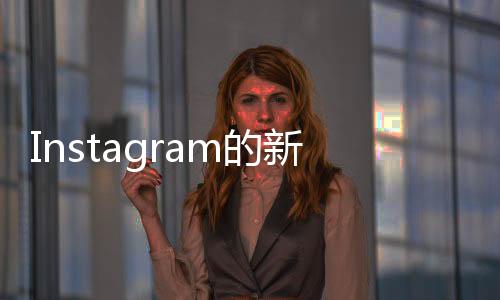 Instagram的新規(guī)則將很快允許創(chuàng)作者在應用中銷售產(chǎn)品