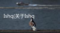 Ishq(關于Ishq簡述)