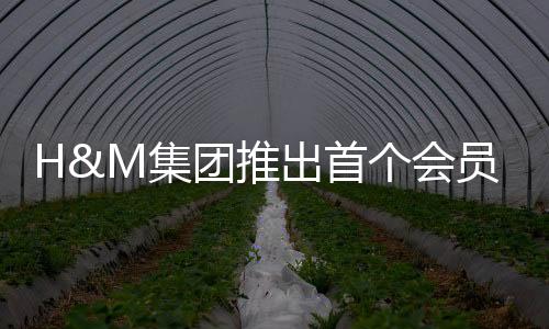H&M集團(tuán)推出首個會員制品牌Singular Society