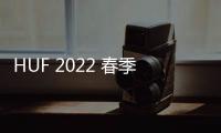 HUF 2022 春季系列公布，慶祝成立 20 周年