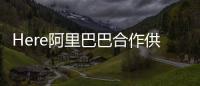 Here阿里巴巴合作供應(yīng)車載地圖和導(dǎo)航