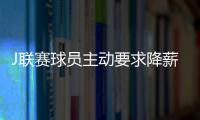 J聯賽球員主動要求降薪總金額近1億日元卓爾球員曾明確反對