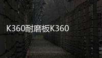 K360耐磨板K360耐磨鋼板今日報價