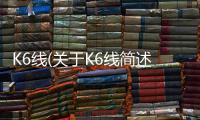 K6線(關(guān)于K6線簡述)
