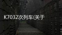 K7032次列車(chē)(關(guān)于K7032次列車(chē)簡(jiǎn)述)