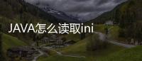 JAVA怎么讀取ini文件（java怎么讀）