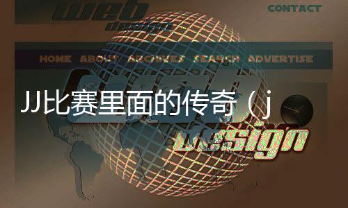 JJ比賽里面的傳奇（jjj傳奇）