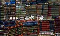 Joanna王若琳《愛的呼喚》翻唱專輯大獲好評 MV啟動“愛的呼喚宇宙”