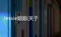 Jessie姐姐(關于Jessie姐姐簡述)